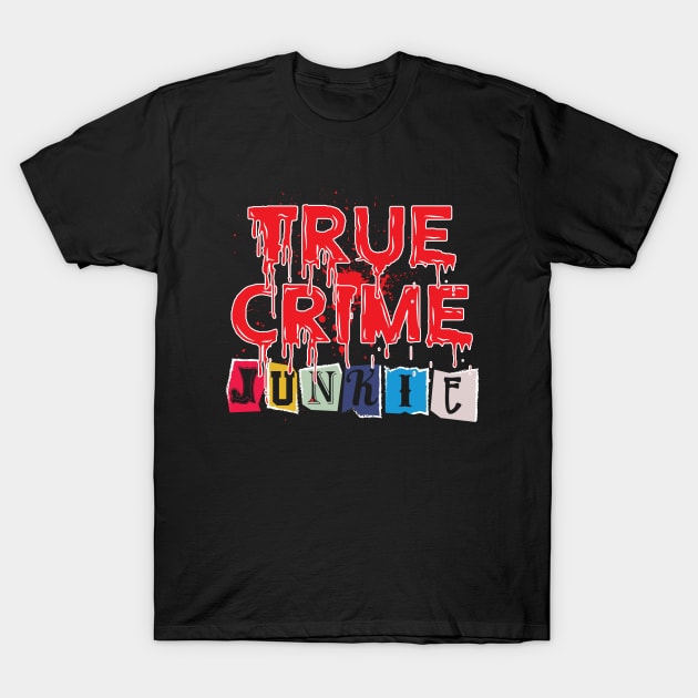 True Crime Junkie T-Shirt by maxdax